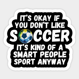 It's Okay If You Don't Like Soccer Sticker